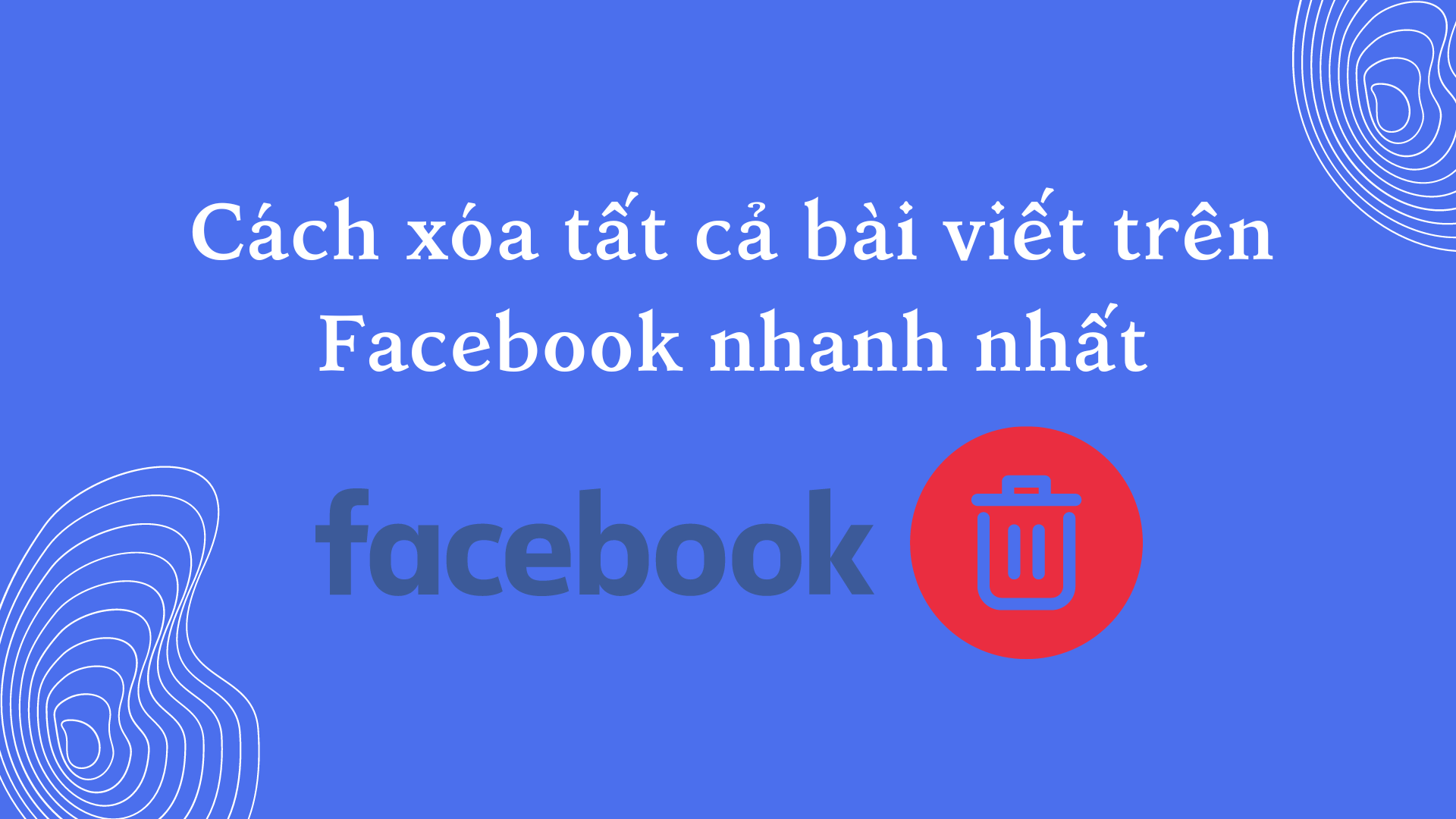 Cách xóa tất cả bài viết trên Facebook nhanh chóng